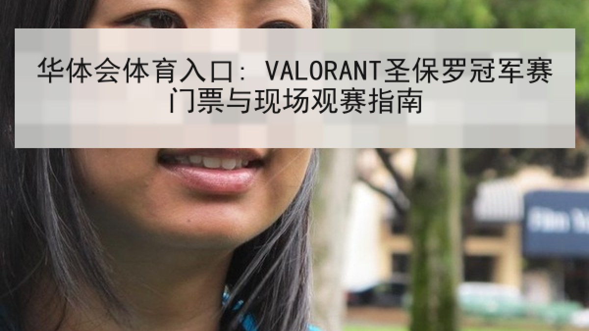 华体会体育入口: VALORANT圣保罗冠军赛门票与现场观赛指南