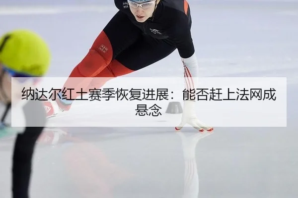 na-da-er-hong-tu-sai-ji-hui-fu-jin-zhan-neng-fou-gan-shang-fa-wang-cheng-xuan-nian-2-172.jpg