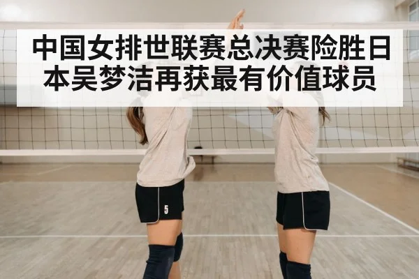 中国女排世联赛总决赛险胜日本吴梦洁再获最有价值球员
